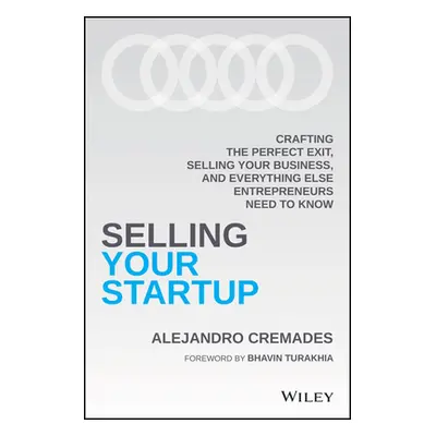 "Selling Your Startup: Crafting the Perfect Exit, Selling Your Business, and Everything Else Ent