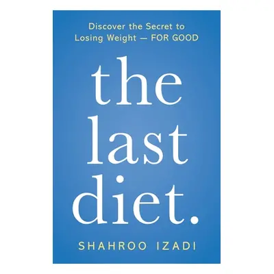 "The Last Diet.: Discover the Secret to Losing Weight - For Good" - "" ("Izadi Shahroo")(Paperba