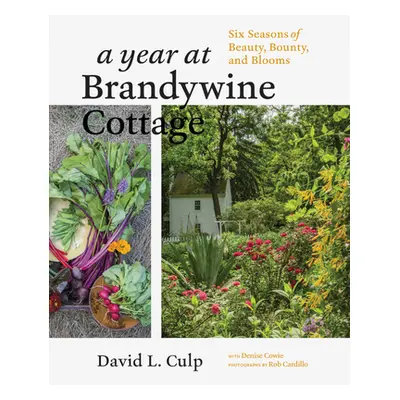 "A Year at Brandywine Cottage: Six Seasons of Beauty, Bounty, and Blooms" - "" ("Culp David L.")