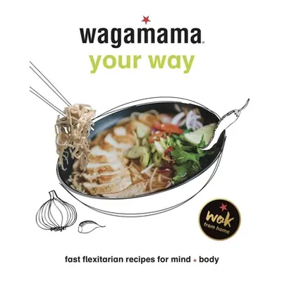 "Wagamama Your Way: Fast Flexitarian Recipes for Body + Soul" - "" ("Mangleshot Steven")(Pevná v