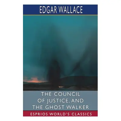 "The Council of Justice, and The Ghost Walker (Esprios Classics)" - "" ("Wallace Edgar")(Paperba