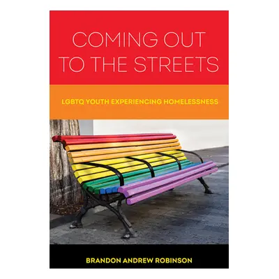 "Coming Out to the Streets: LGBTQ Youth Experiencing Homelessness" - "" ("Robinson Brandon Andre