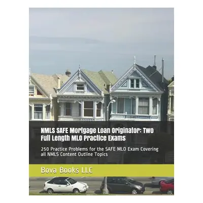 "NMLS SAFE Mortgage Loan Originator: Two Full Length MLO Practice Exams: 250 Practice Problems f