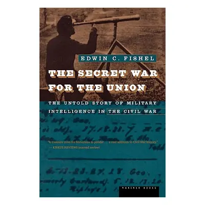 "The Secret War for the Union: The Untold Story of Military Intelligence in the Civil War" - "" 