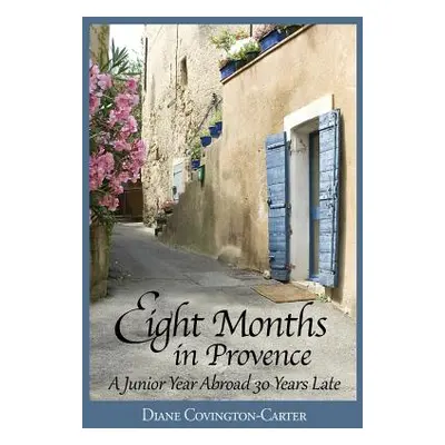 "Eight Months in Provence: A Junior Year Abroad 30 Years Late" - "" ("Covington-Carter Diane")(P