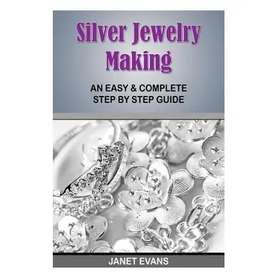 "Silver Jewelry Making: An Easy & Complete Step by Step Guide" - "" ("Evans Janet")(Paperback)