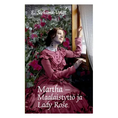 "Martha -Maalaistytt ja Lady Rose" - "" ("Sarkama-Voigt Eila")(Paperback)