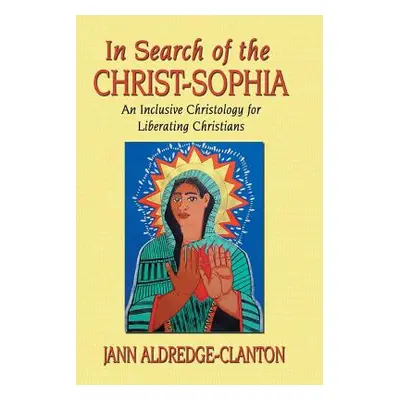 "In Search of the Christ-Sophia: An Inclusive Christology for Liberating Christians" - "" ("Aldr