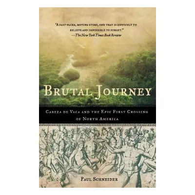 "Brutal Journey: Cabeza de Vaca and the Epic First Crossing of North America" - "" ("Schneider P