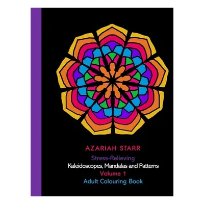 "Stress-Relieving Kaleidoscopes, Mandalas and Patterns Volume 1: Adult Colouring Book" - "" ("St