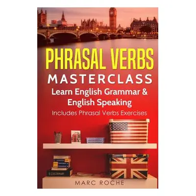 "Phrasal Verbs Masterclass: Learn English Grammar & English Speaking: Includes Phrasal Verbs Exe