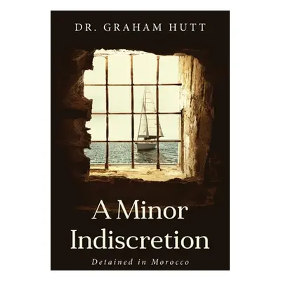 "A Minor Indescretion: Detained In Morocco" - "" ("Hutt Graham")(Paperback)