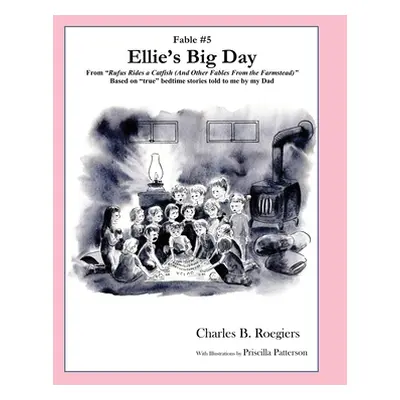 "Ellies Big Day [Fable 5]: (From Rufus Rides a Catfish & Other Fables From the Farmstead)" - "" 