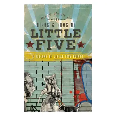 "The Highs & Lows of Little Five: A History of Little Five Points" - "" ("Hartle Robert Jr.")(Pe