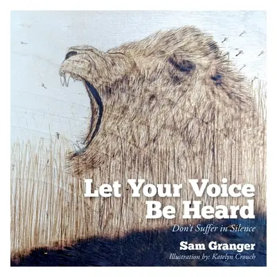 "Let Your Voice Be Heard: Don't Suffer in Silence" - "" ("Granger Sam")(Paperback)