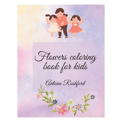 "Flowers coloring book for kids: If your lovely child loves flowers it's the best and wonderful 