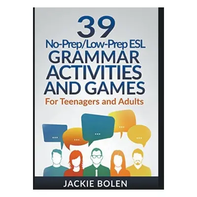 "39 No-Prep/Low-Prep ESL Grammar Activities and Games: For Teenagers and Adults" - "" ("Bolen Ja