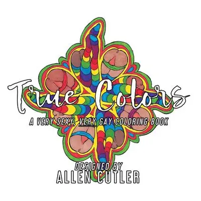 "True Colors: A Very Sexy, Very Gay Coloring Book" - "" ("Cutler Allen")(Paperback)