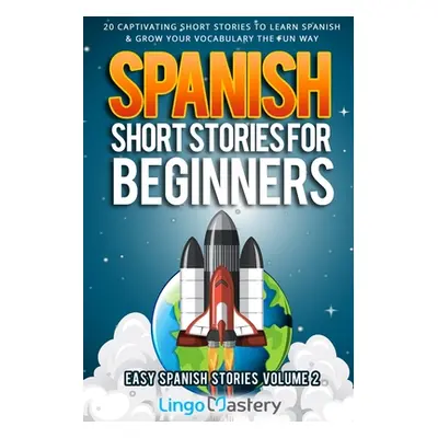 "Spanish Short Stories for Beginners Volume 2: 20 Captivating Short Stories to Learn Spanish & G