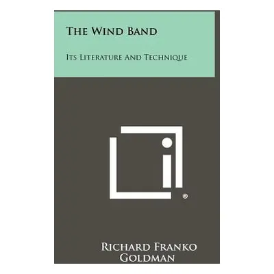 "The Wind Band: Its Literature And Technique" - "" ("Goldman Richard Franko")(Paperback)