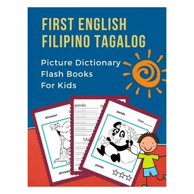 "First English Filipino Tagalog Picture Dictionary Flash Books For Kids: Learning bilingual basi