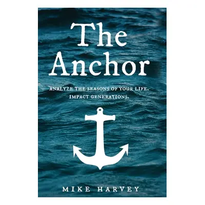 "The Anchor: Analyze the seasons of your life. Impact generations." - "" ("Harvey Mike")(Pevná v