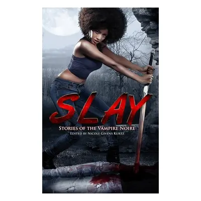 "Slay: Stories of the Vampire Noire" - "" ("Givens Kurtz Nicole")(Pevná vazba)