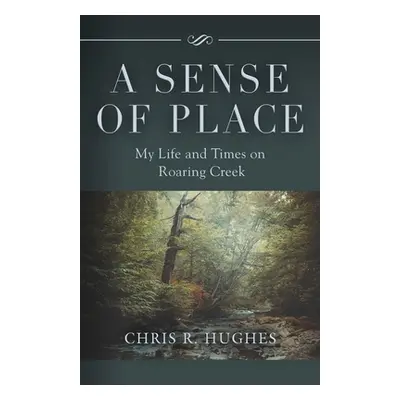 "A Sense of Place: My Life and Times on Roaring Creek" - "" ("Hughes Chris R.")(Paperback)