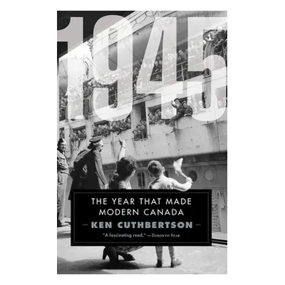 "1945: The Year That Made Modern Canada" - "" ("Cuthbertson Ken")(Paperback)