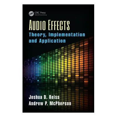 "Audio Effects: Theory, Implementation and Application" - "" ("Reiss Joshua D.")(Pevná vazba)