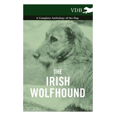 "The Irish Wolfhound - A Complete Anthology of the Dog" - "" ("Various")(Pevná vazba)