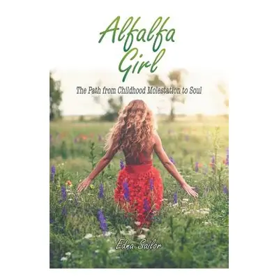 "Alfalfa Girl: The Path from Childhood Molestation to Soul" - "" ("Sailor Edna")(Paperback)