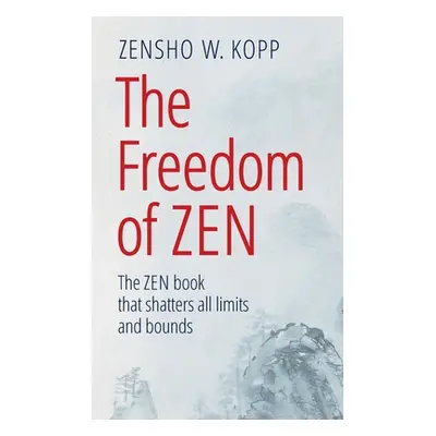 "The Freedom of Zen: The Zen book that shatters all limits and bounds" - "" ("Kopp Zensho W.")(P