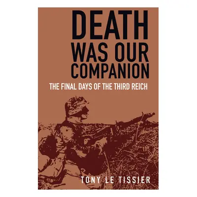 "Death Was Our Companion: The Final Days of the Third Reich" - "" ("Tissier Tony Le")(Paperback)