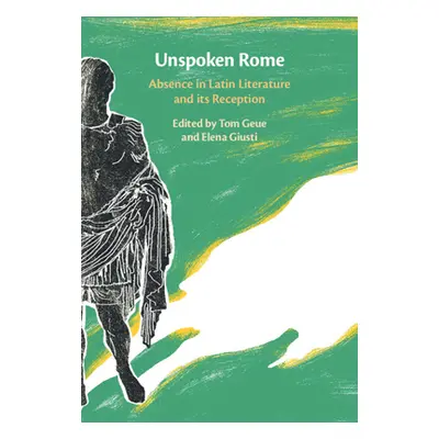 "Unspoken Rome: Absence in Latin Literature and Its Reception" - "" ("Geue Tom")(Pevná vazba)