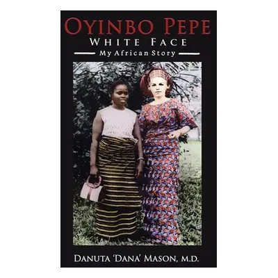 "Oyinbo Pepe White Face: My African Story" - "" ("Mason Danuta 'Dana'")(Paperback)