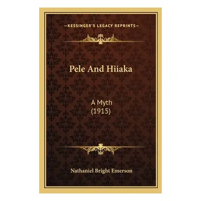 "Pele and Hiiaka: A Myth (1915)" - "" ("Emerson Nathaniel Bright")(Paperback)