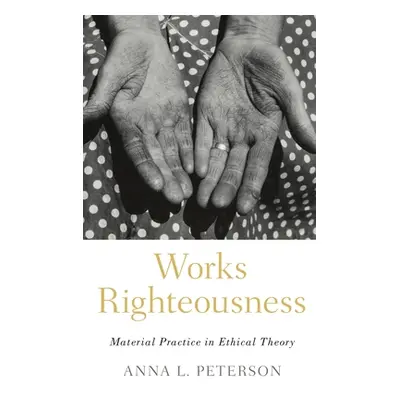 "Works Righteousness: Material Practice in Ethical Theory" - "" ("Peterson Anna L.")(Pevná vazba