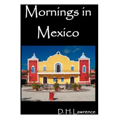 "Mornings in Mexico" - "" ("Lawrence D. H.")(Pevná vazba)