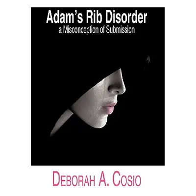 "Adam's Rib Disorder: A Misconception of Submission" - "" ("Cosio Deborah A.")(Pevná vazba)