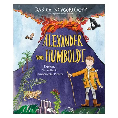 "Alexander Von Humboldt: Explorer, Naturalist & Environmental Pioneer" - "" ("Novgorodoff Danica