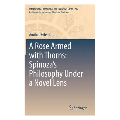 "A Rose Armed with Thorns: Spinoza's Philosophy Under a Novel Lens" - "" ("Gilead Amihud")(Pevná