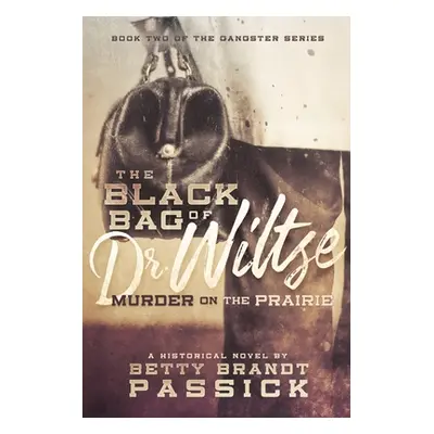 "The Black Bag of Dr. Wiltse, Murder on the Prairie" - "" ("Passick Betty Brandt")(Paperback)