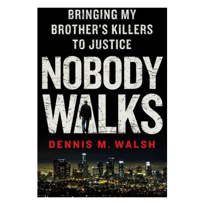 "Nobody Walks: Bringing My Brother's Killers to Justice" - "" ("Walsh Dennis M.")(Pevná vazba)