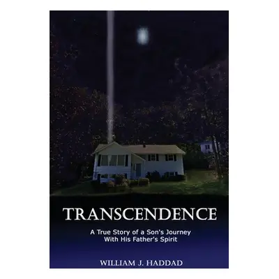 "Transcendence: A True Story of a Son's Journey With His Father's Spirit" - "" ("Haddad William 