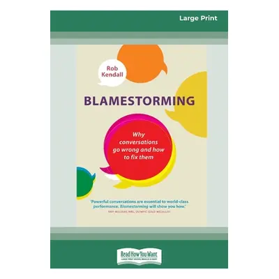 "Blamestorming: Why Conversations Go Wrong and How to Fix Them [Standard Large Print 16 Pt Editi