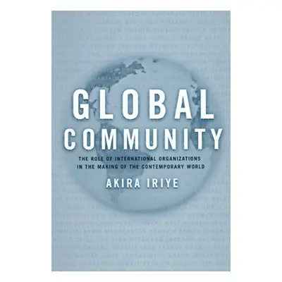 "Global Community: The Role of International Organizations in the Making of the Contemporary Wor