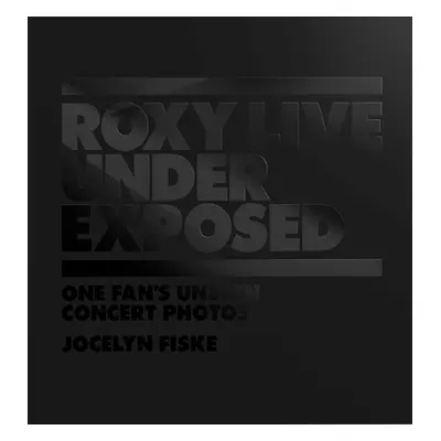 "Roxy Live: Under Exposed: One Fan's Unseen Concert Photos" - "" ("Fiske Jocelyn")(Pevná vazba)