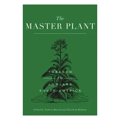 "The Master Plant: Tobacco in Lowland South America" - "" ("Russell Andrew")(Pevná vazba)