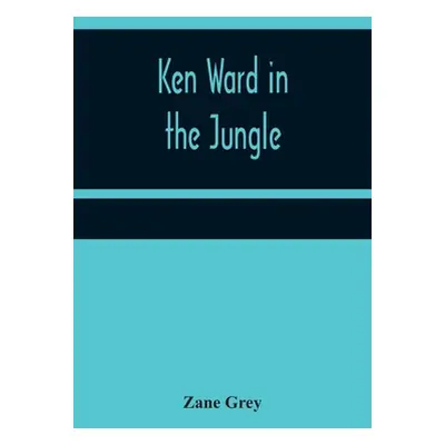 "Ken Ward in the Jungle" - "" ("Grey Zane")(Paperback)